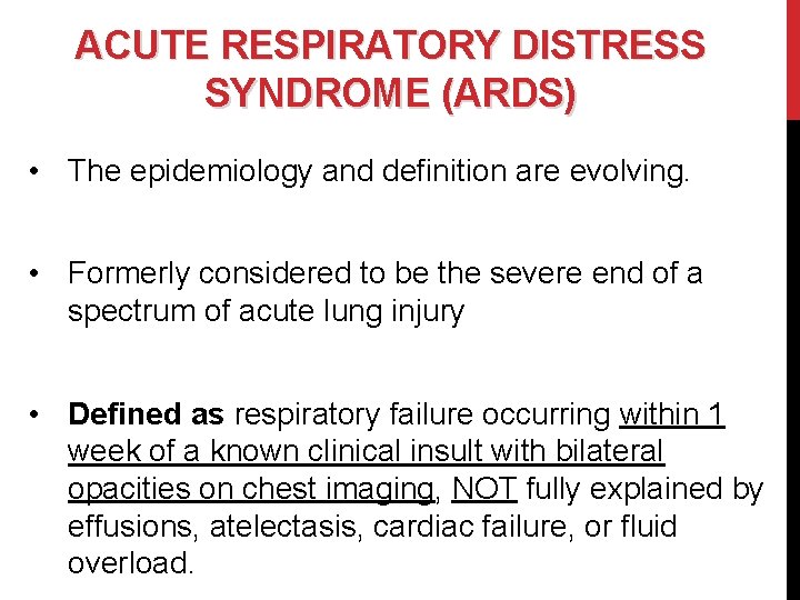 ACUTE RESPIRATORY DISTRESS SYNDROME (ARDS) • The epidemiology and definition are evolving. • Formerly