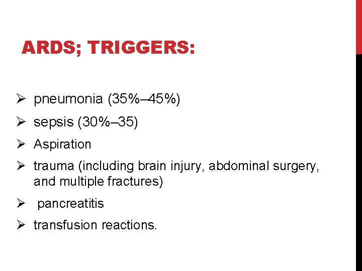 ARDS; TRIGGERS: Ø pneumonia (35%– 45%) Ø sepsis (30%– 35) Ø Aspiration Ø trauma