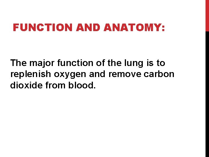 FUNCTION AND ANATOMY: The major function of the lung is to replenish oxygen and
