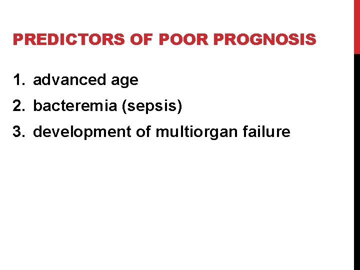 PREDICTORS OF POOR PROGNOSIS 1. advanced age 2. bacteremia (sepsis) 3. development of multiorgan