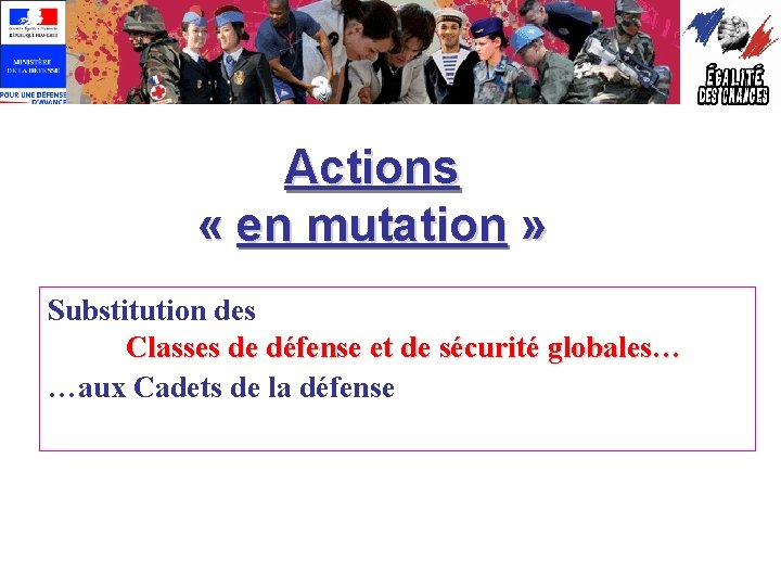 Actions « en mutation » Substitution des Classes de défense et de sécurité globales…