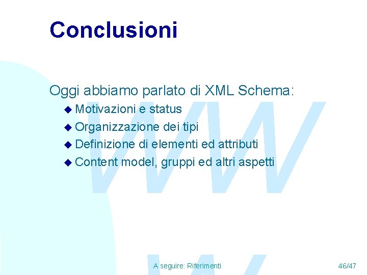 Conclusioni WW Oggi abbiamo parlato di XML Schema: u Motivazioni e status u Organizzazione