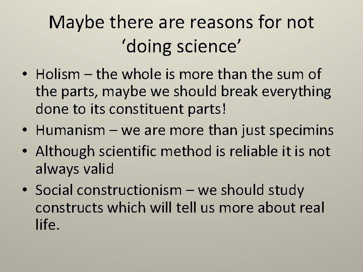 Maybe there are reasons for not ‘doing science’ • Holism – the whole is Maybe there are reasons for not ‘doing science’ • Holism – the whole is