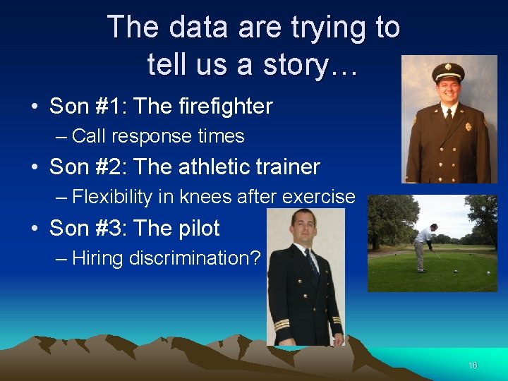 The data are trying to tell us a story… • Son #1: The firefighter