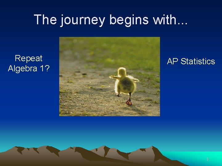 The journey begins with. . . Repeat Algebra 1? AP Statistics 3 