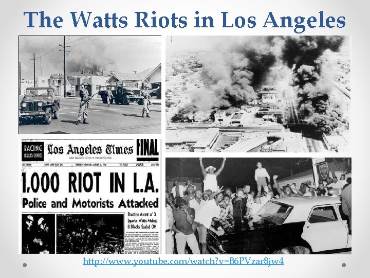 The Watts Riots in Los Angeles http: //www. youtube. com/watch? v=B 6 PVzar 8