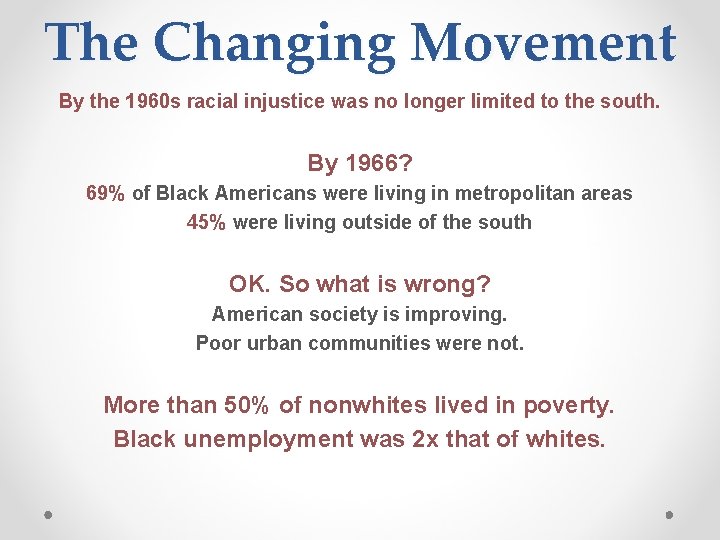 The Changing Movement By the 1960 s racial injustice was no longer limited to
