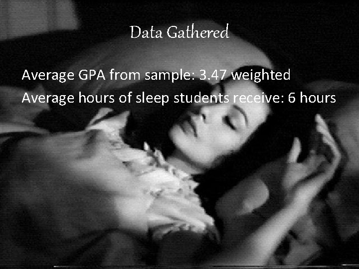 Data Gathered Average GPA from sample: 3. 47 weighted Average hours of sleep students Data Gathered Average GPA from sample: 3. 47 weighted Average hours of sleep students
