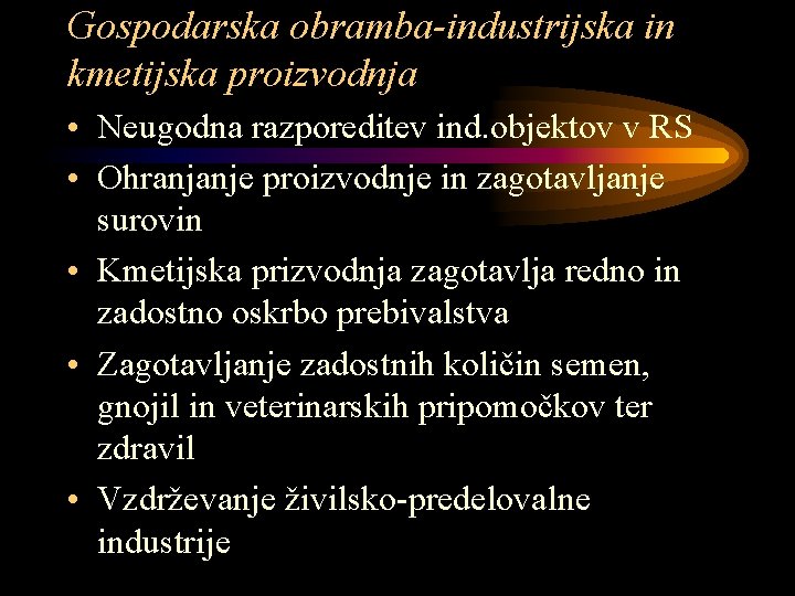 Gospodarska obramba-industrijska in kmetijska proizvodnja • Neugodna razporeditev ind. objektov v RS • Ohranjanje