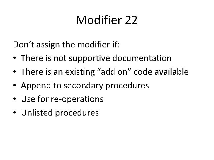 Modifier 22 Don’t assign the modifier if: • There is not supportive documentation •