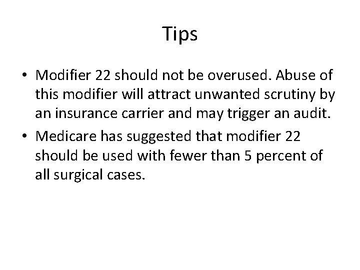 Tips • Modifier 22 should not be overused. Abuse of this modifier will attract