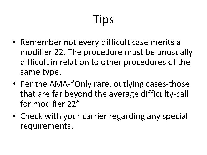 Tips • Remember not every difficult case merits a modifier 22. The procedure must