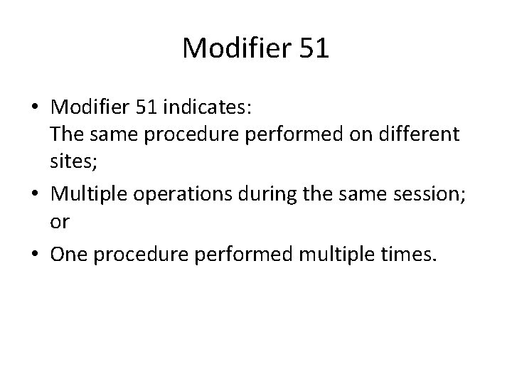 Modifier 51 • Modifier 51 indicates: The same procedure performed on different sites; •