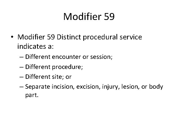 Modifier 59 • Modifier 59 Distinct procedural service indicates a: – Different encounter or