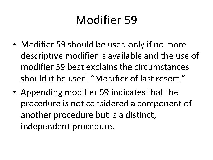 Modifier 59 • Modifier 59 should be used only if no more descriptive modifier