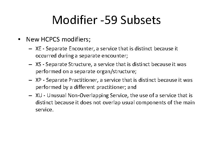 Modifier -59 Subsets • New HCPCS modifiers; – XE - Separate Encounter, a service