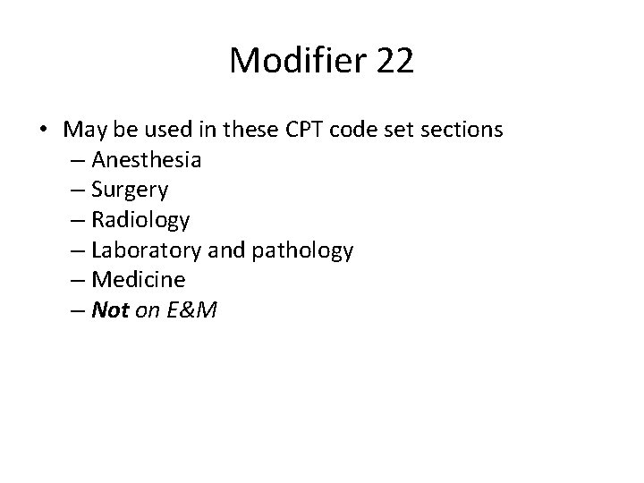 Modifier 22 • May be used in these CPT code set sections – Anesthesia