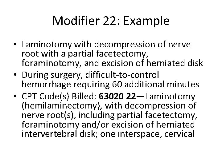 Modifier 22: Example • Laminotomy with decompression of nerve root with a partial facetectomy,