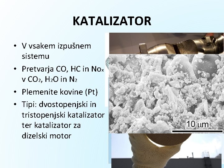 KATALIZATOR • V vsakem izpušnem sistemu • Pretvarja CO, HC in Nox v CO