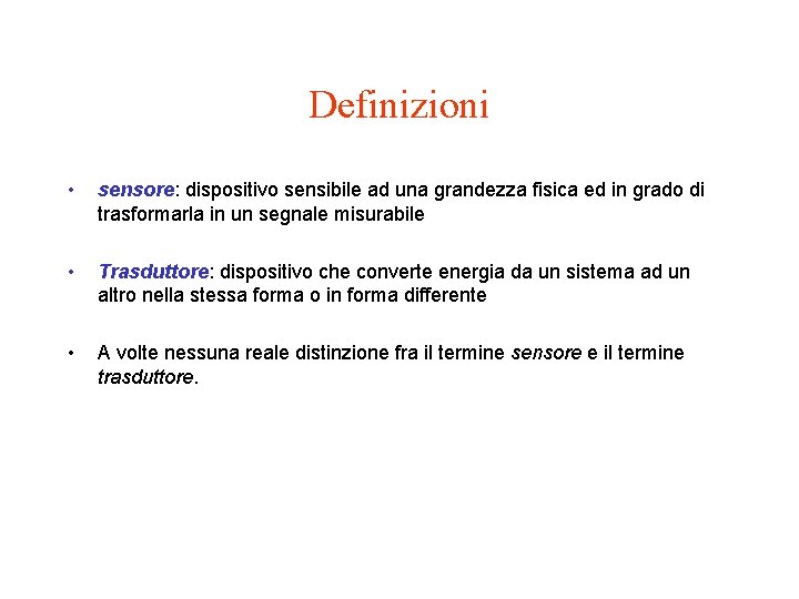 Definizioni • sensore: dispositivo sensibile ad una grandezza fisica ed in grado di trasformarla