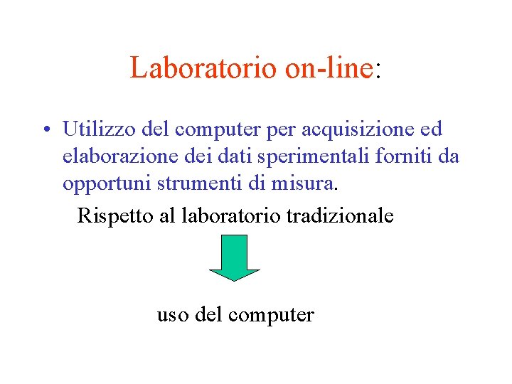 Laboratorio on-line: • Utilizzo del computer per acquisizione ed elaborazione dei dati sperimentali forniti