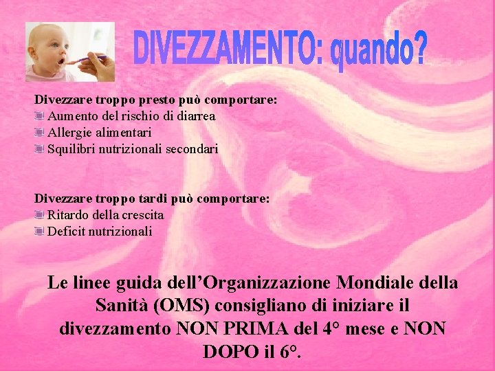 Divezzare troppo presto può comportare: Aumento del rischio di diarrea Allergie alimentari Squilibri nutrizionali