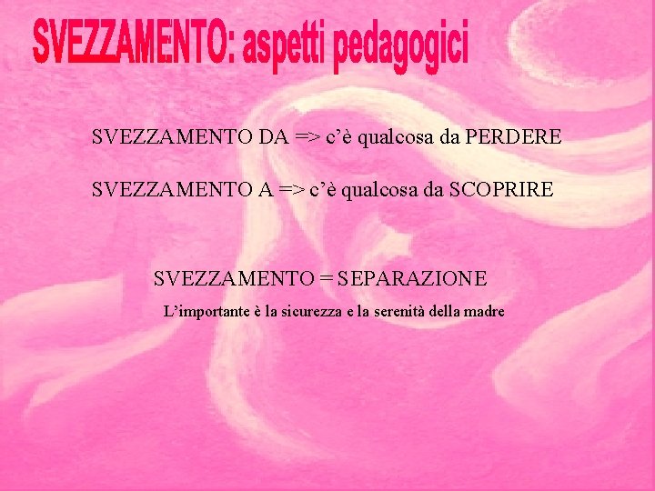 SVEZZAMENTO DA => c’è qualcosa da PERDERE SVEZZAMENTO A => c’è qualcosa da SCOPRIRE