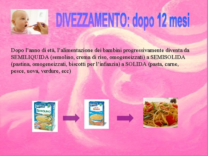 Dopo l’anno di età, l’alimentazione dei bambini progressivamente diventa da SEMILIQUIDA (semolino, crema di