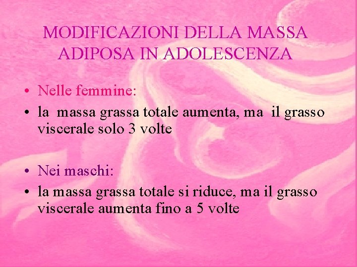 MODIFICAZIONI DELLA MASSA ADIPOSA IN ADOLESCENZA • Nelle femmine: • la massa grassa totale