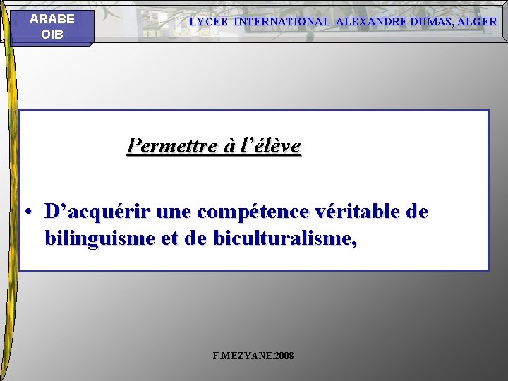ARABE OIB LYCEE INTERNATIONAL ALEXANDRE DUMAS, ALGER Permettre à l’élève • D’acquérir une compétence ARABE OIB LYCEE INTERNATIONAL ALEXANDRE DUMAS, ALGER Permettre à l’élève • D’acquérir une compétence