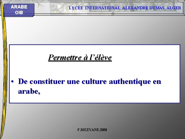 ARABE OIB LYCEE INTERNATIONAL ALEXANDRE DUMAS, ALGER Permettre à l’élève • De constituer une ARABE OIB LYCEE INTERNATIONAL ALEXANDRE DUMAS, ALGER Permettre à l’élève • De constituer une