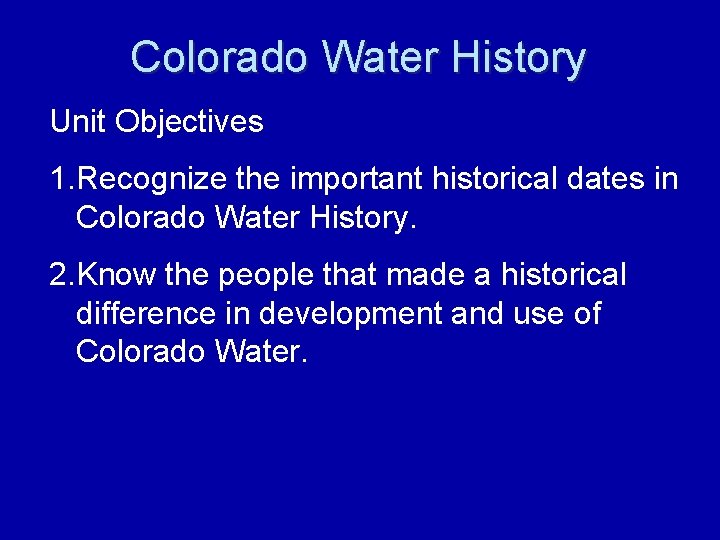 Colorado Water History Unit Objectives 1. Recognize the important historical dates in Colorado Water