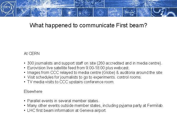 What happened. Methodology to communicate First beam? At CERN • • • 300 journalists