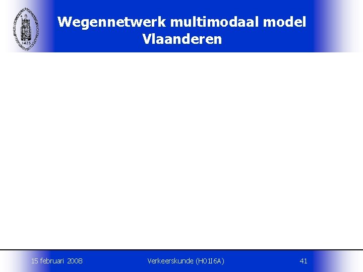 Wegennetwerk multimodaal model Vlaanderen 15 februari 2008 Verkeerskunde (H 01 I 6 A) 41