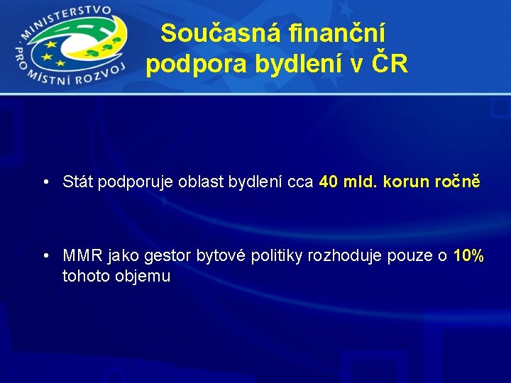 Současná finanční podpora bydlení v ČR • Stát podporuje oblast bydlení cca 40 mld.