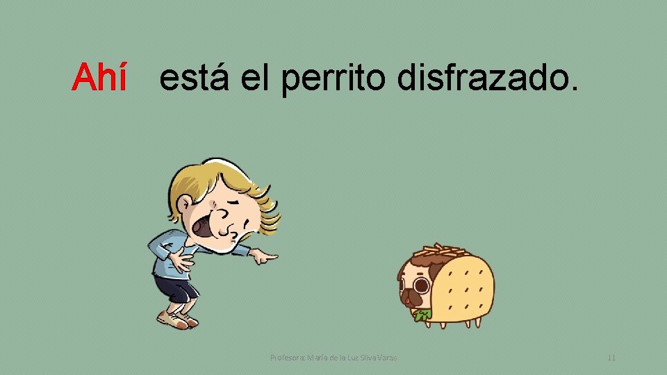 Ahí está el perrito disfrazado. Profesora: María de la Luz Silva Varas 11 