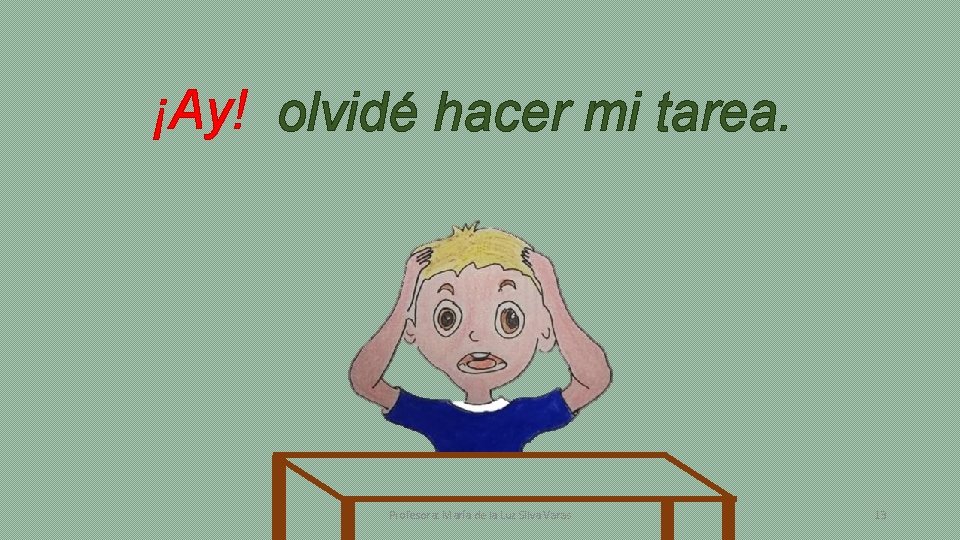 ¡Ay! olvidé hacer mi tarea. Profesora: María de la Luz Silva Varas 13 