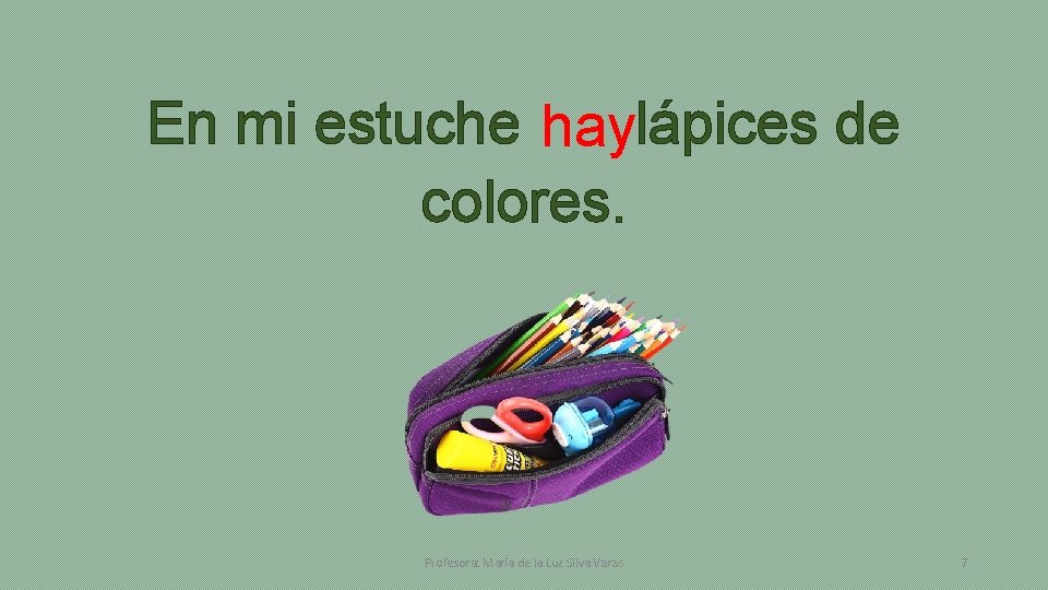 En mi estuche haylápices de colores. Profesora: María de la Luz Silva Varas 7