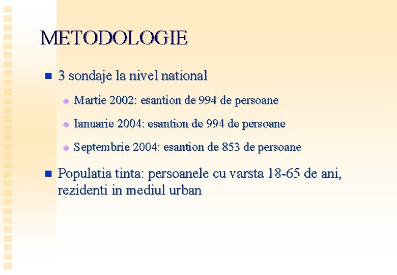 METODOLOGIE n n 3 sondaje la nivel national u Martie 2002: esantion de 994