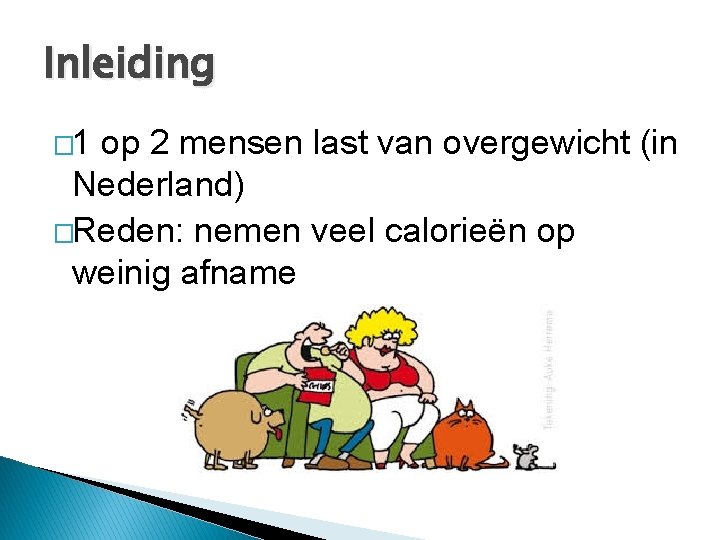 Inleiding � 1 op 2 mensen last van overgewicht (in Nederland) �Reden: nemen veel