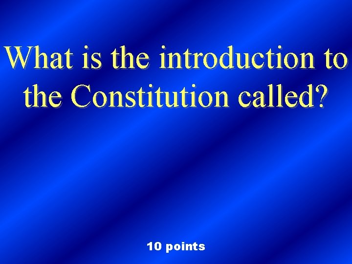 What is the introduction to the Constitution called? 10 points 