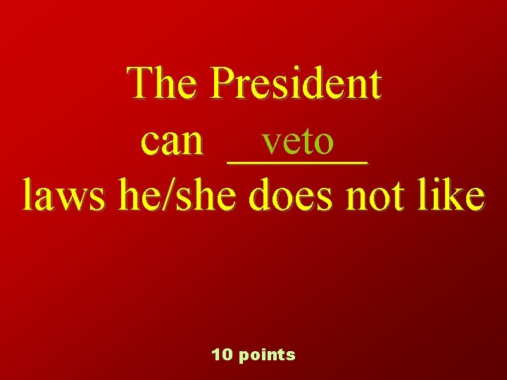 The President veto can ______ laws he/she does not like 10 points 