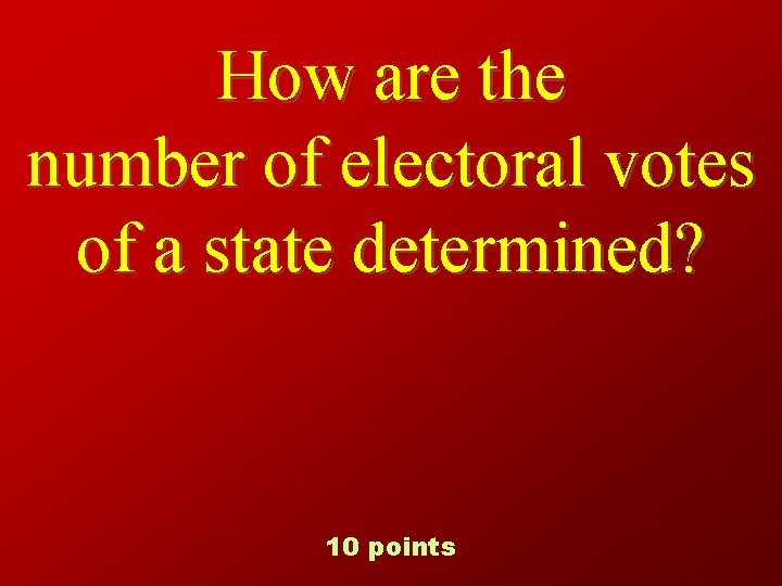 How are the number of electoral votes of a state determined? 10 points 