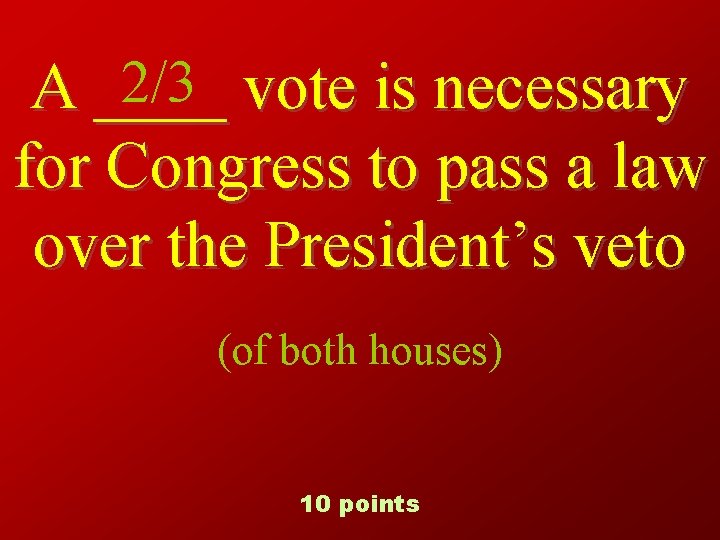 2/3 vote is necessary A ____ for Congress to pass a law over the