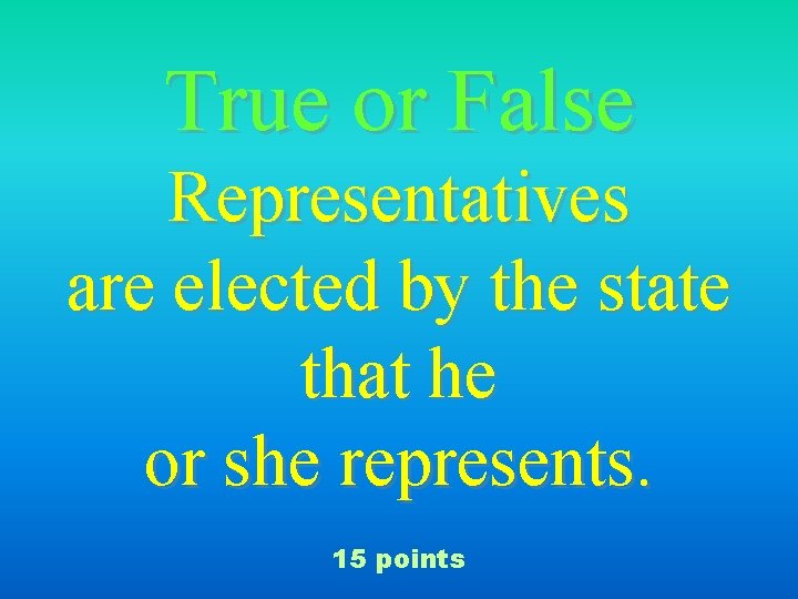 True or False Representatives are elected by the state that he or she represents.