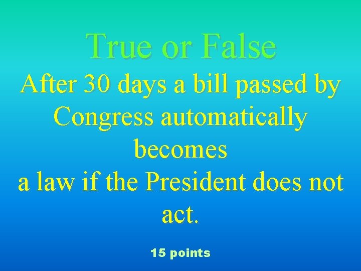 True or False After 30 days a bill passed by Congress automatically becomes a