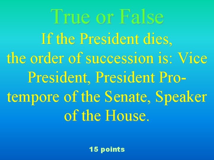 True or False If the President dies, the order of succession is: Vice President,