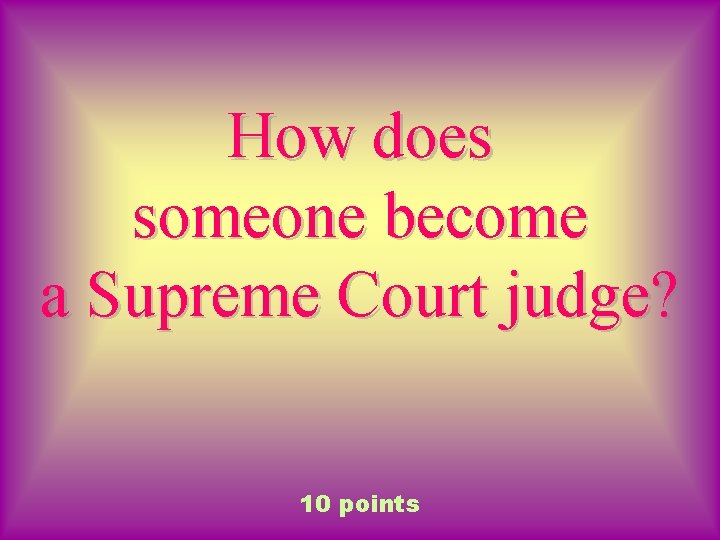 How does someone become a Supreme Court judge? 10 points 