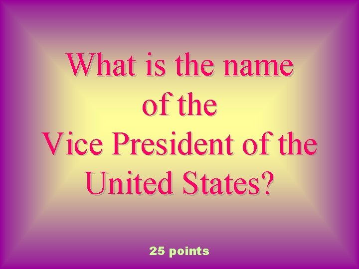 What is the name of the Vice President of the United States? 25 points