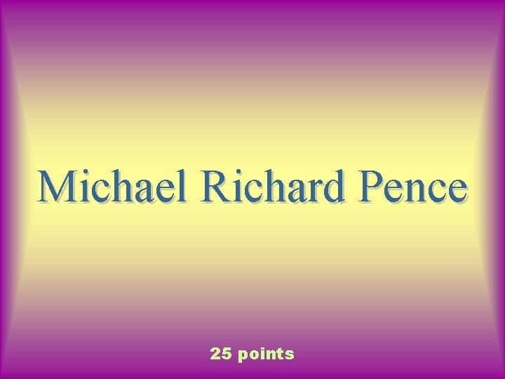 Michael Richard Pence 25 points 